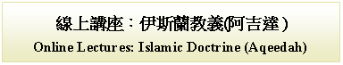 Text Box: 線上講座：伊斯蘭教義(阿吉達 )Online Lectures: Islamic Doctrine (Aqeedah)
