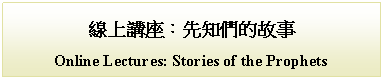 Text Box: 線上講座：先知們的故事Online Lectures: Stories of the Prophets