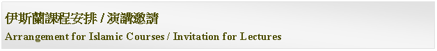 Text Box: 伊斯蘭課程安排 / 演講邀請Arrangement for Islamic Courses / Invitation for Lectures 