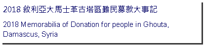 Text Box: 敘利亞大馬士革古塔區難民募款大事記Memorabilia of Donation for people in Ghouta, Damascus, Syria