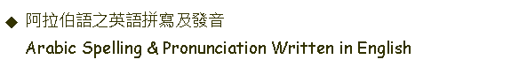 Text Box: 阿拉伯語之英語拼寫及發音     Arabic Spelling & Pronunciation Written in English