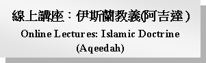 Text Box: 線上講座：伊斯蘭教義(阿吉達 )Online Lectures: Islamic Doctrine (Aqeedah)