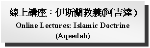 Text Box: 線上講座：伊斯蘭教義(阿吉達 )Online Lectures: Islamic Doctrine (Aqeedah)