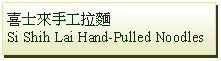 Text Box: 喜士來手工拉麵 Si Shih Lai Hand-Pulled Noodles 