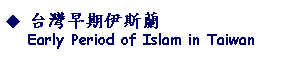 Text Box: 台灣早期伊斯蘭      Early Period of Islam in Taiwan
