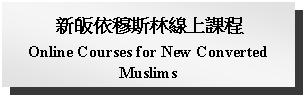 Text Box: 新皈依穆斯林線上課程Online Courses for New Converted Muslims 