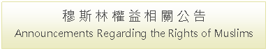 Text Box: 穆 斯 林 權 益 相 關 公 告Announcements Regarding the Rights of Muslims