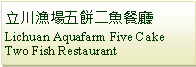 Text Box: 立川漁場五餅二魚餐廳 Lichuan Aquafarm Five Cake Two Fish Restaurant