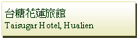 Text Box: 台糖花蓮旅館Taisugar Hotel, Hualien