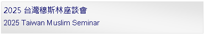 Text Box: 2025 台灣穆斯林座談會2025 Taiwan Muslim Seminar