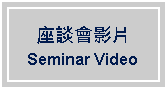 Text Box: 座談會影片Seminar Video